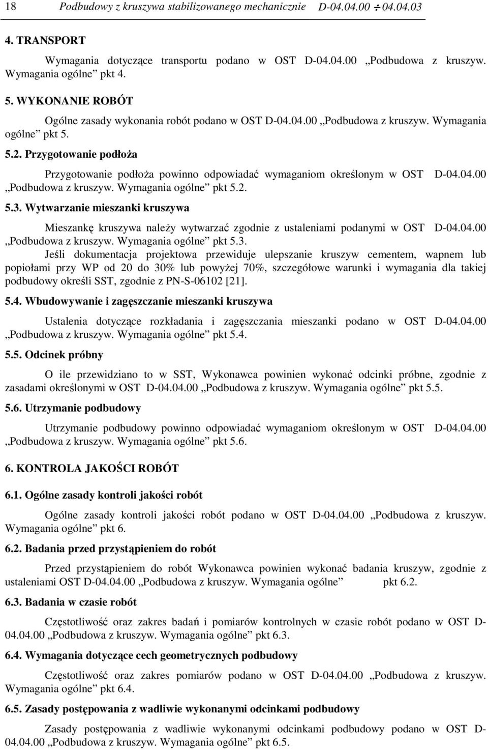 Przygotowanie podłoża Przygotowanie podłoża powinno odpowiadać wymaganiom określonym w OST D-04.04.00 Podbudowa z kruszyw. Wymagania ogólne pkt 5.2. 5.3.