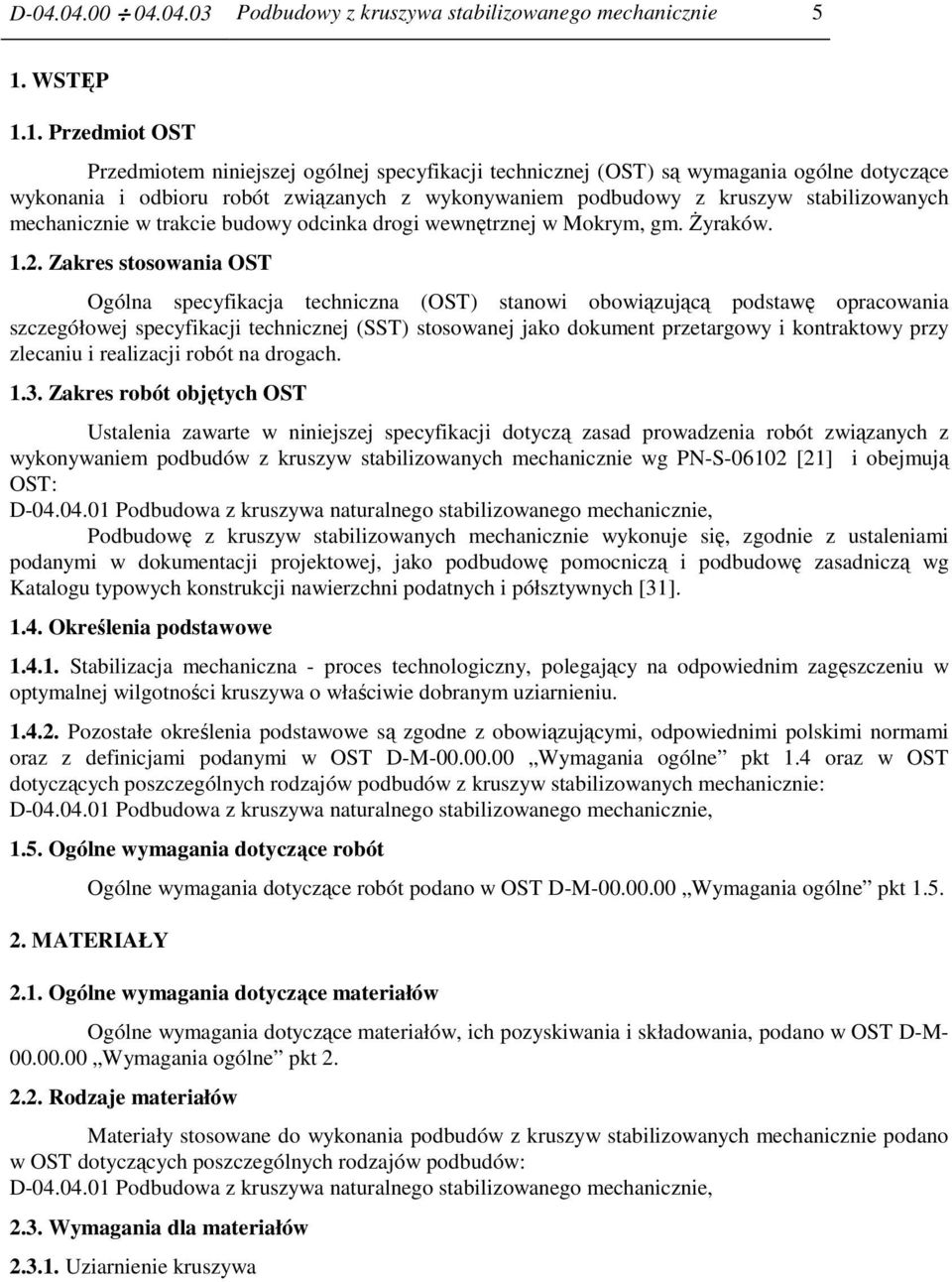 1. Przedmiot OST Przedmiotem niniejszej ogólnej specyfikacji technicznej (OST) są wymagania ogólne dotyczące wykonania i odbioru robót związanych z wykonywaniem podbudowy z kruszyw stabilizowanych