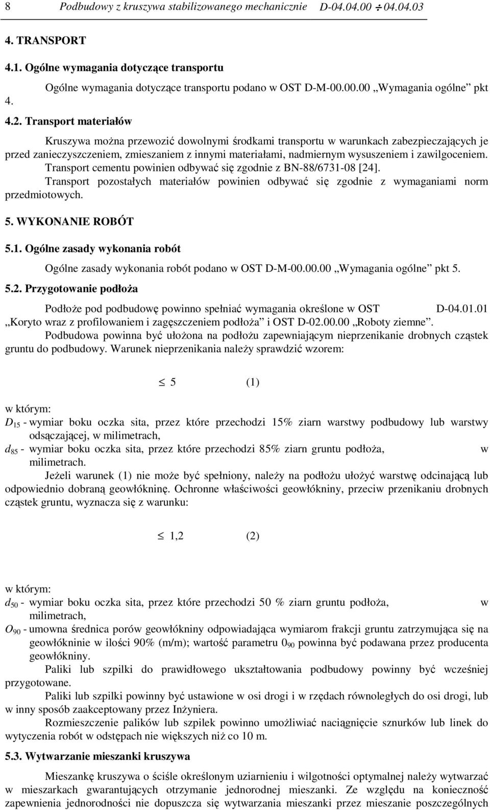 zawilgoceniem. Transport cementu powinien odbywać się zgodnie z BN-88/6731-08 [24]. Transport pozostałych materiałów powinien odbywać się zgodnie z wymaganiami norm przedmiotowych. 5.