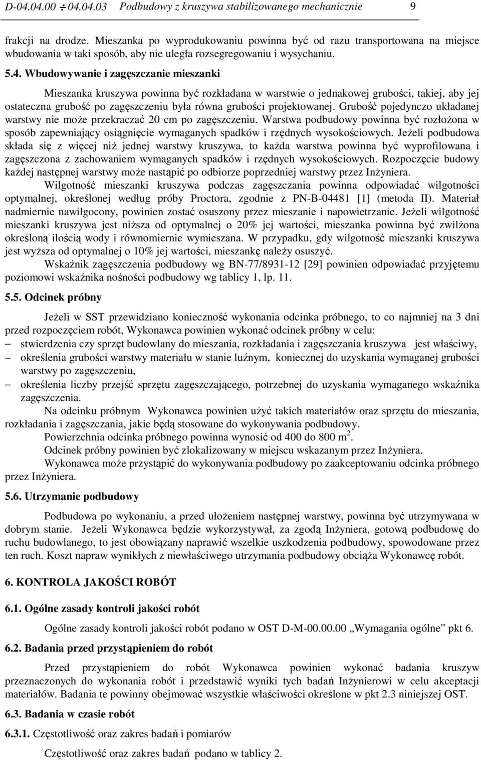 Wbudowywanie i zagęszczanie mieszanki Mieszanka kruszywa powinna być rozkładana w warstwie o jednakowej grubości, takiej, aby jej ostateczna grubość po zagęszczeniu była równa grubości projektowanej.