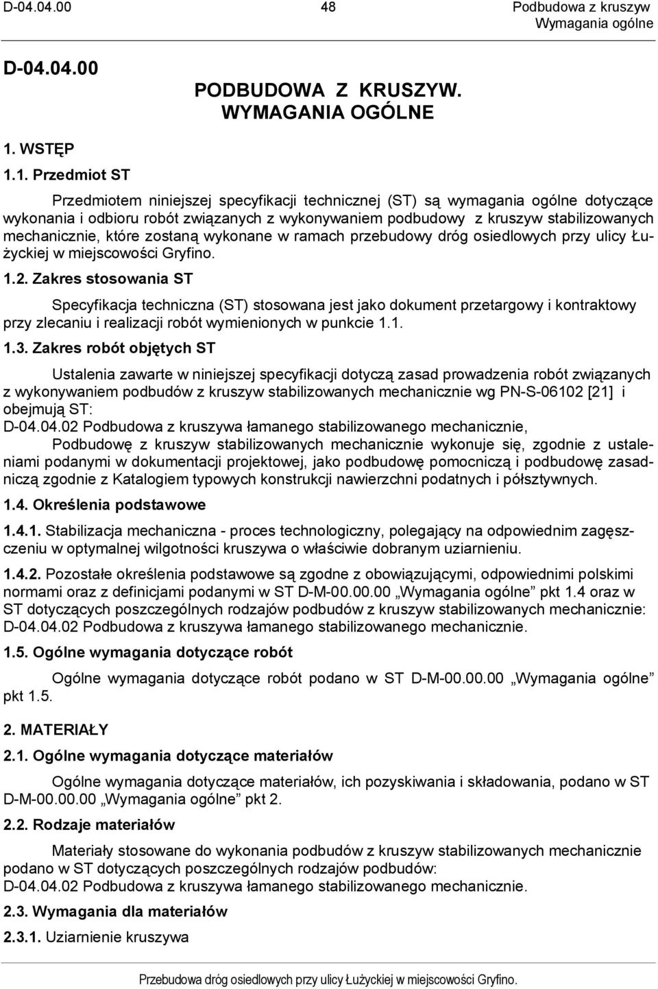 1. Przedmiot ST Przedmiotem niniejszej specyfikacji technicznej (ST) są wymagania ogólne dotyczące wykonania i odbioru robót związanych z wykonywaniem podbudowy z kruszyw stabilizowanych