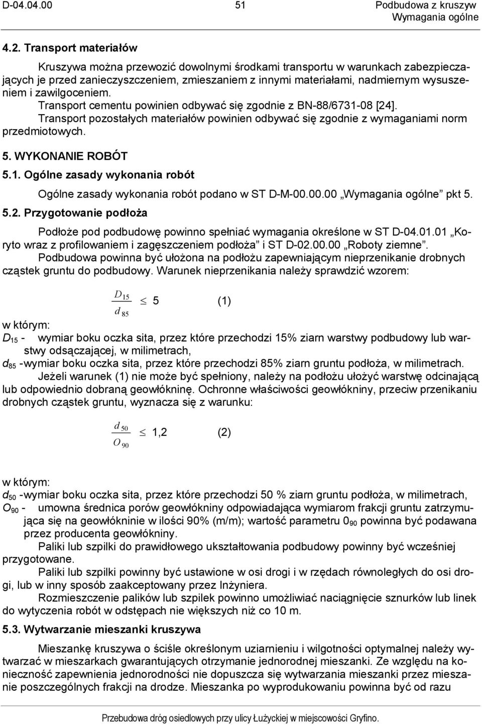 zawilgoceniem. Transport cementu powinien odbywać się zgodnie z BN-88/6731-08 [24]. Transport pozostałych materiałów powinien odbywać się zgodnie z wymaganiami norm przedmiotowych. 5.