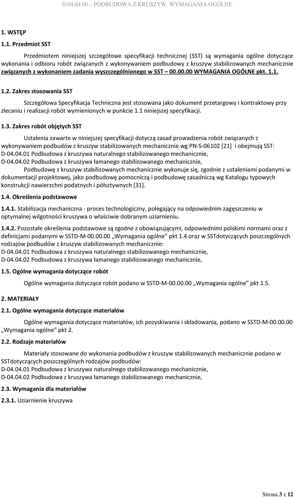 Zakres stosowania SST Szczegółowa Specyfikacja Techniczna jest stosowana jako dokument przetargowy i kontraktowy przy zlecaniu i realizacji robót wymienionych w punkcie 1.1 niniejszej specyfikacji. 1.3.