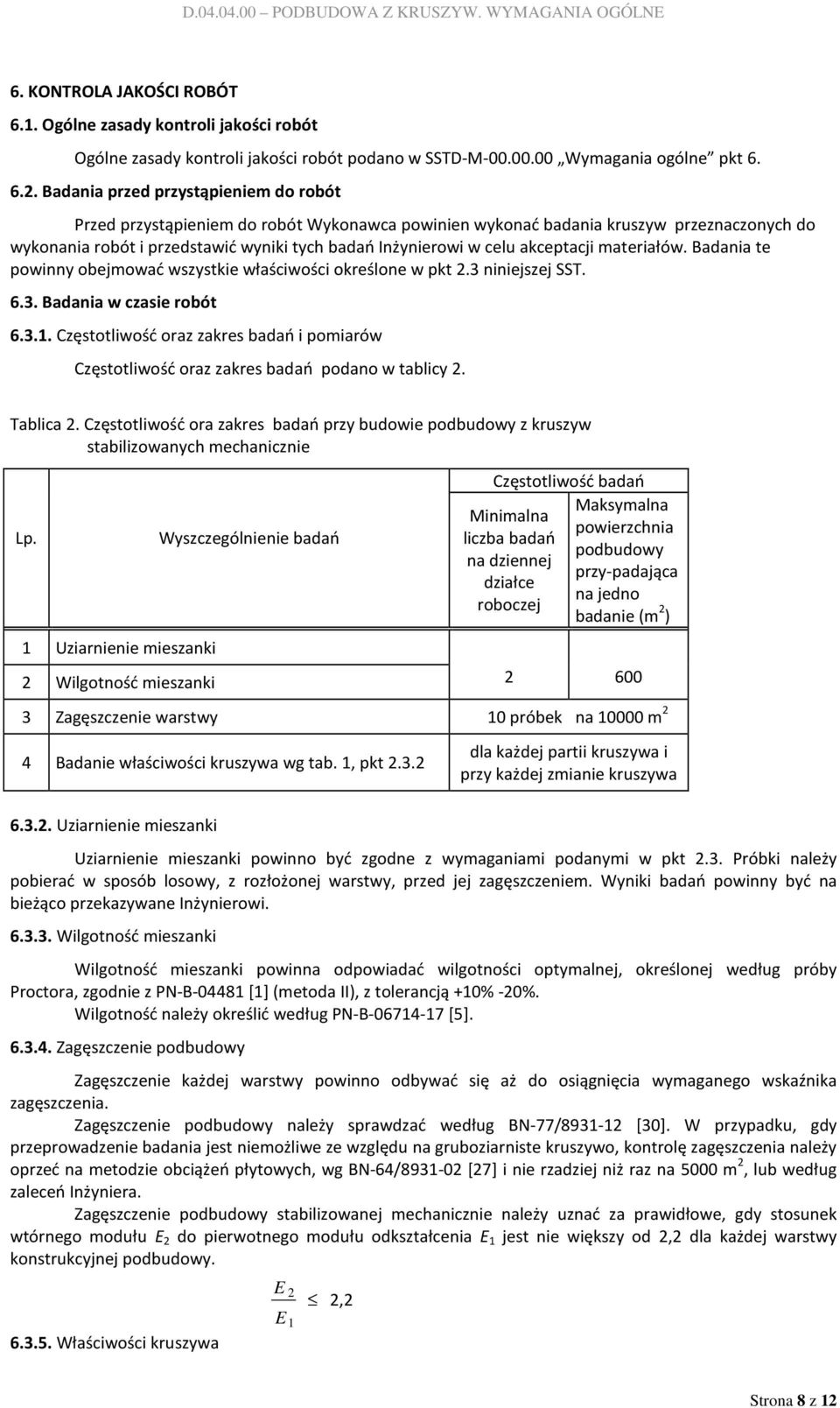 akceptacji materiałów. Badania te powinny obejmować wszystkie właściwości określone w pkt 2.3 niniejszej SST. 6.3. Badania w czasie robót 6.3.1.