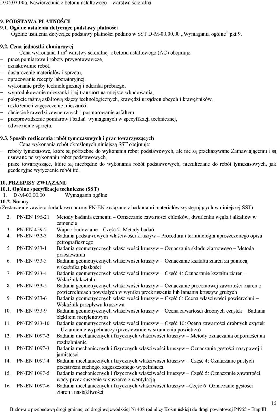 opracowanie recepty laboratoryjnej, wykonanie próby technologicznej i odcinka próbnego, wyprodukowanie mieszanki i jej transport na miejsce wbudowania, pokrycie taśmą asfaltową złączy