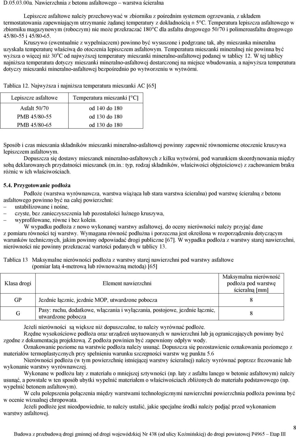 Kruszywo (ewentualnie z wypełniaczem) powinno być wysuszone i podgrzane tak, aby mieszanka mineralna uzyskała temperaturę właściwą do otoczenia lepiszczem asfaltowym.