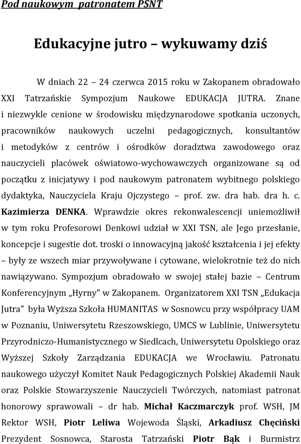 nauczycieli placówek oświatowo-wychowawczych organizowane są od początku z inicjatywy i pod naukowym patronatem wybitnego polskiego dydaktyka, Nauczyciela Kraju Ojczystego prof. zw. dra hab. dra h. c.