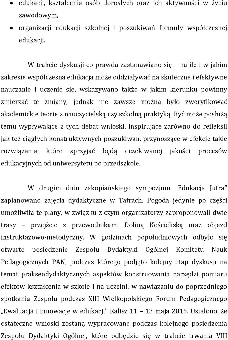 powinny zmierzać te zmiany, jednak nie zawsze można było zweryfikować akademickie teorie z nauczycielską czy szkolną praktyką.