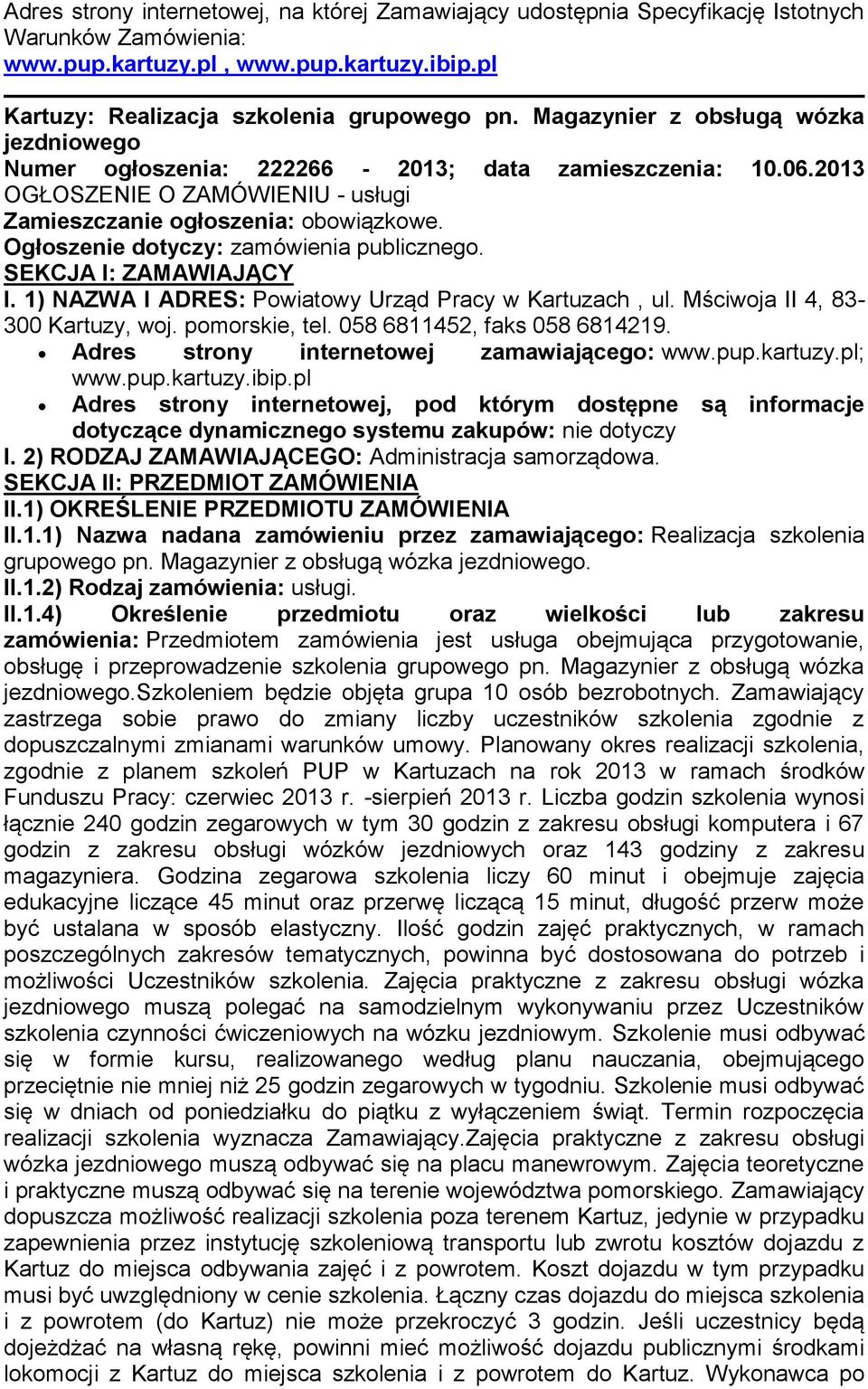 Ogłoszenie dotyczy: zamówienia publicznego. SEKCJA I: ZAMAWIAJĄCY I. 1) NAZWA I ADRES: Powiatowy Urząd Pracy w Kartuzach, ul. Mściwoja II 4, 83-300 Kartuzy, woj. pomorskie, tel.