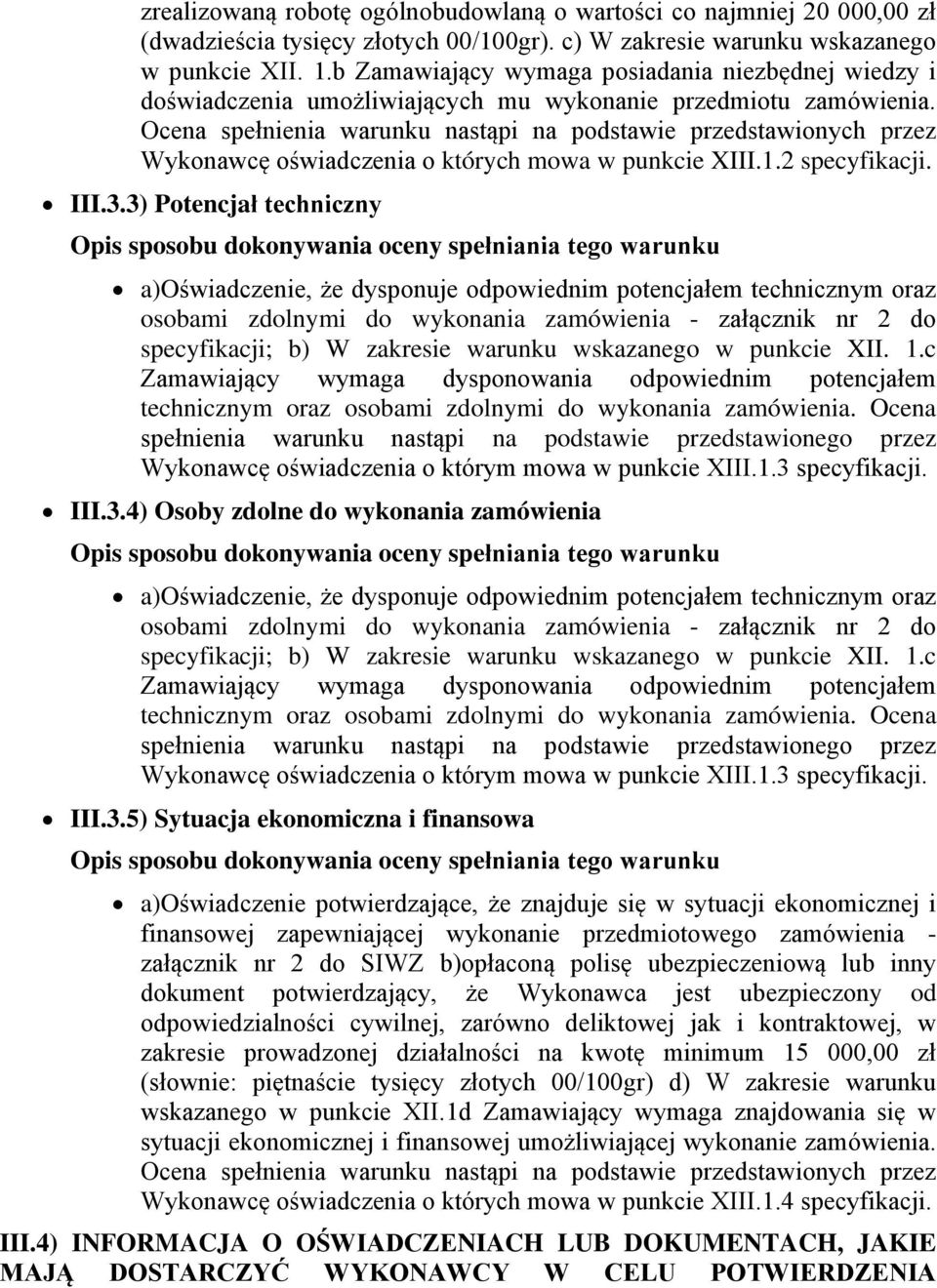 Ocena spełnienia warunku nastąpi na podstawie przedstawionych przez Wykonawcę oświadczenia o których mowa w punkcie XIII.1.2 specyfikacji. III.3.