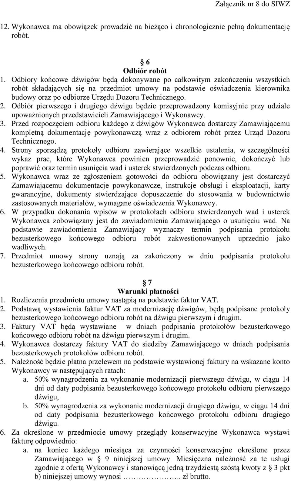 Technicznego. 2. Odbiór pierwszego i drugiego dźwigu będzie przeprowadzony komisyjnie przy udziale upoważnionych przedstawicieli Zamawiającego i Wykonawcy. 3.