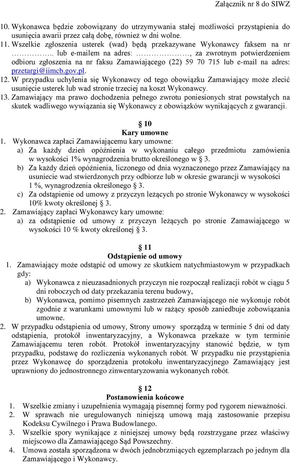 . lub e-mailem na adres:, za zwrotnym potwierdzeniem odbioru zgłoszenia na nr faksu Zamawiającego (22) 59 70 715 lub e-mail na adres: przetargi@iimcb.gov.pl. 12.