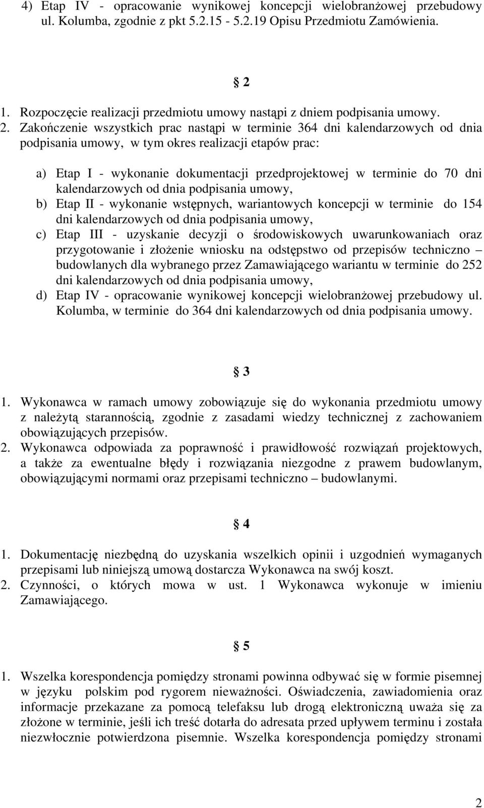 Zakończenie wszystkich prac nastąpi w terminie 364 dni kalendarzowych od dnia podpisania umowy, w tym okres realizacji etapów prac: a) Etap I - wykonanie dokumentacji przedprojektowej w terminie do