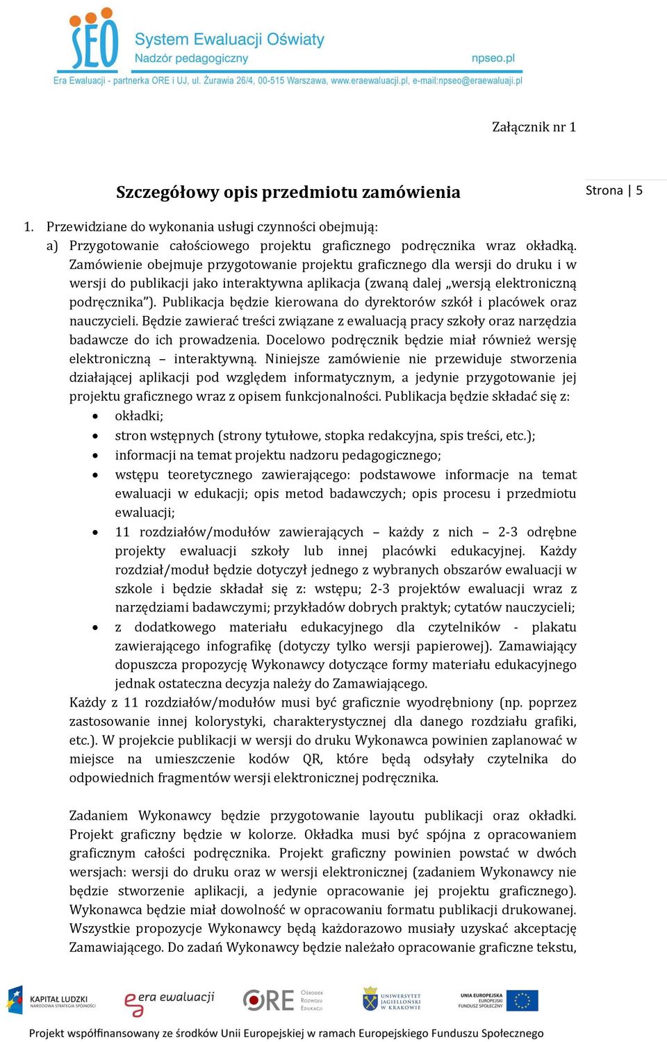 Publikacja będzie kierowana do dyrektorów szkół i placówek oraz nauczycieli. Będzie zawierać treści związane z ewaluacją pracy szkoły oraz narzędzia badawcze do ich prowadzenia.