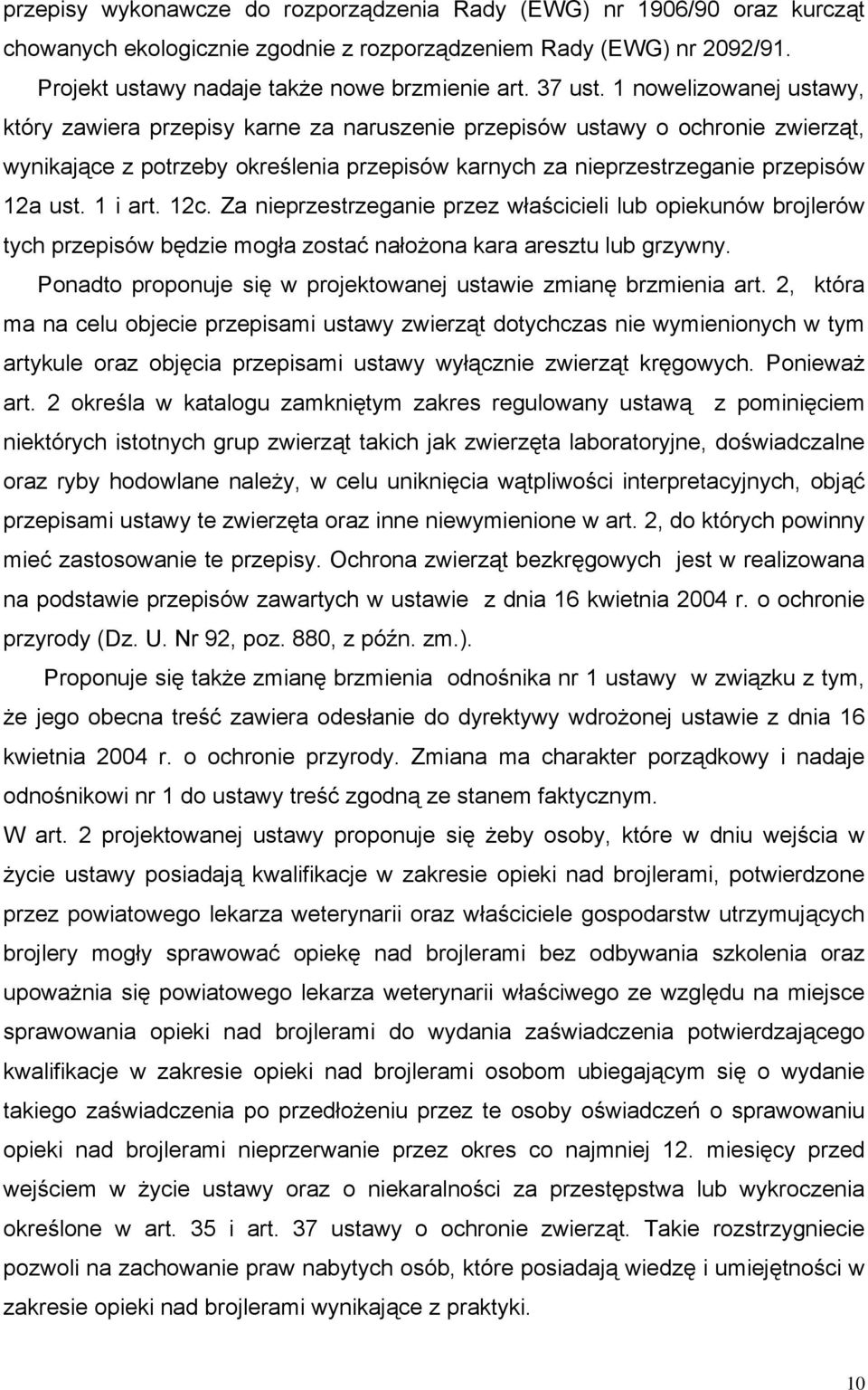 1 i art. 12c. Za nieprzestrzeganie przez właścicieli lub opiekunów brojlerów tych przepisów będzie mogła zostać nałożona kara aresztu lub grzywny.