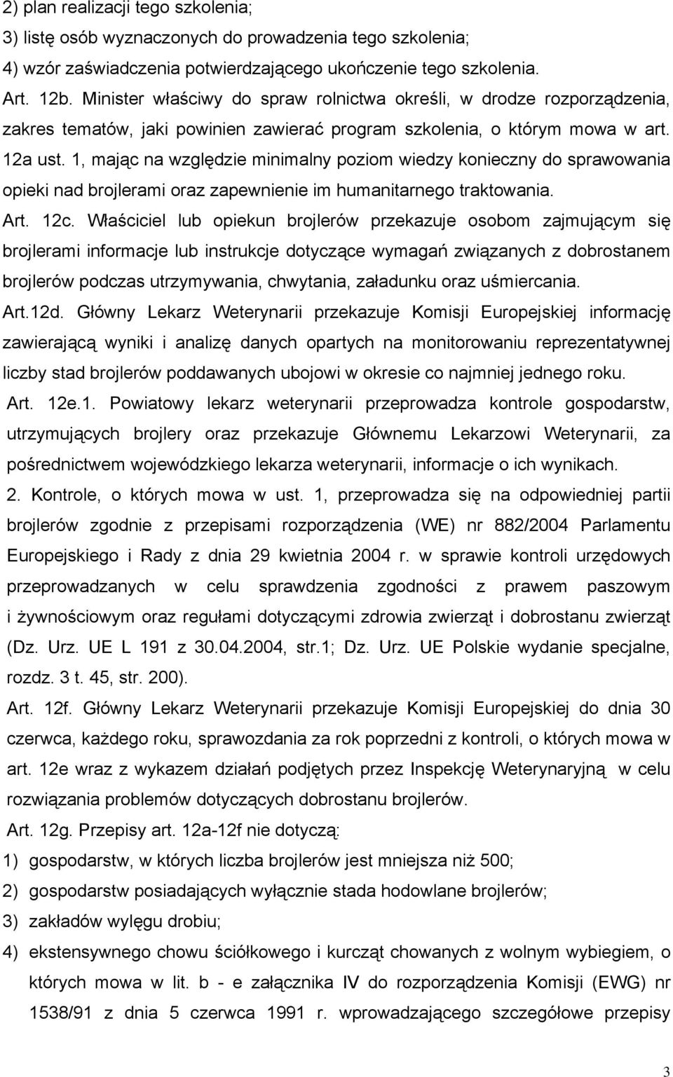 1, mając na względzie minimalny poziom wiedzy konieczny do sprawowania opieki nad brojlerami oraz zapewnienie im humanitarnego traktowania. Art. 12c.