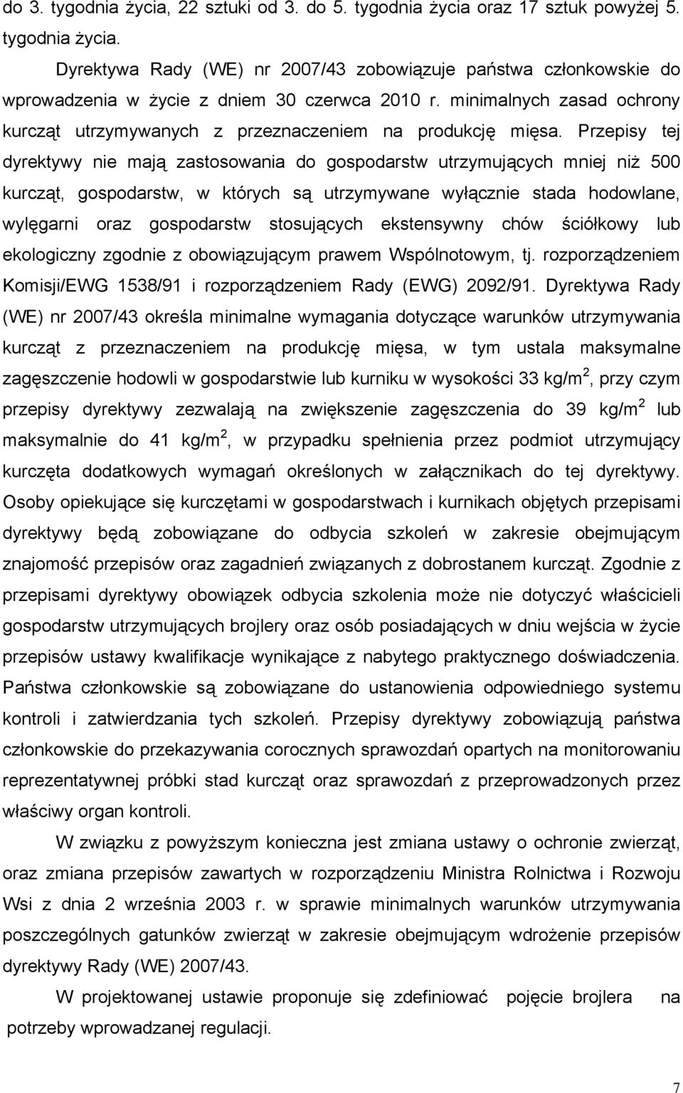 Przepisy tej dyrektywy nie mają zastosowania do gospodarstw utrzymujących mniej niż 500 kurcząt, gospodarstw, w których są utrzymywane wyłącznie stada hodowlane, wylęgarni oraz gospodarstw