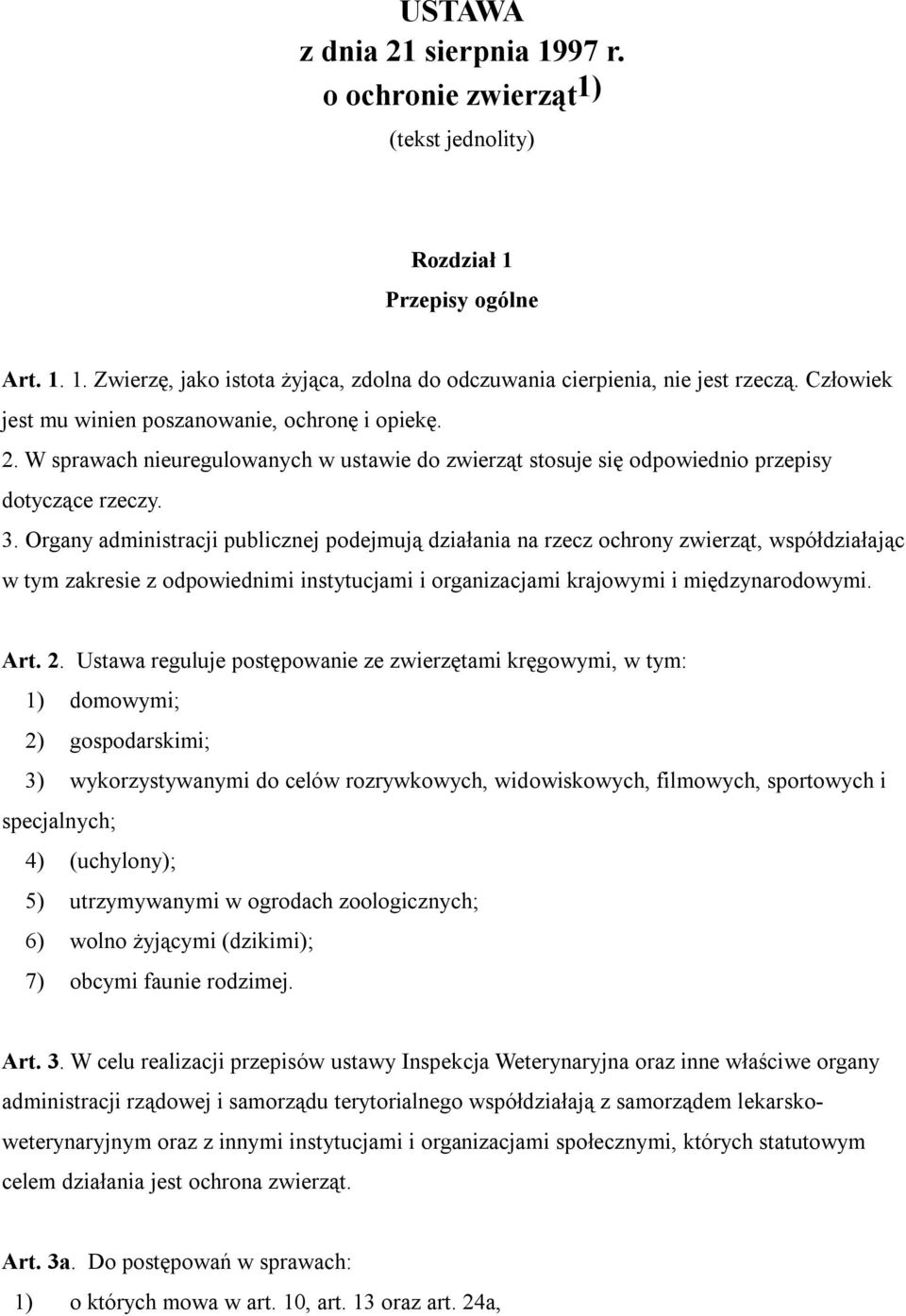 Organy administracji publicznej podejmują działania na rzecz ochrony zwierząt, współdziałając w tym zakresie z odpowiednimi instytucjami i organizacjami krajowymi i międzynarodowymi. Art. 2.