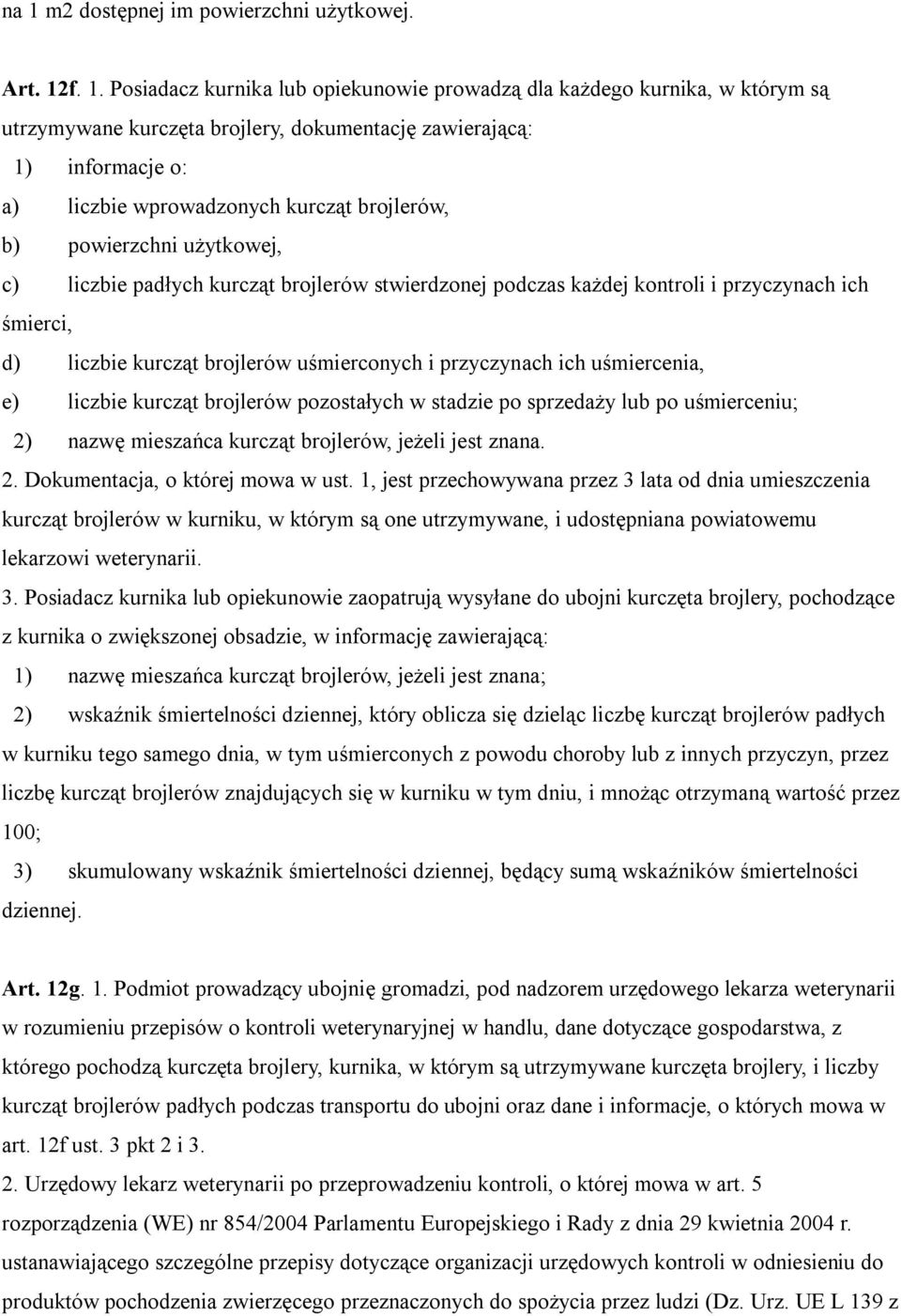 kurcząt brojlerów uśmierconych i przyczynach ich uśmiercenia, e) liczbie kurcząt brojlerów pozostałych w stadzie po sprzedaży lub po uśmierceniu; 2) nazwę mieszańca kurcząt brojlerów, jeżeli jest