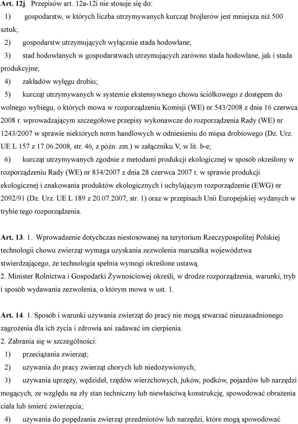 gospodarstwach utrzymujących zarówno stada hodowlane, jak i stada produkcyjne; 4) zakładów wylęgu drobiu; 5) kurcząt utrzymywanych w systemie ekstensywnego chowu ściółkowego z dostępem do wolnego