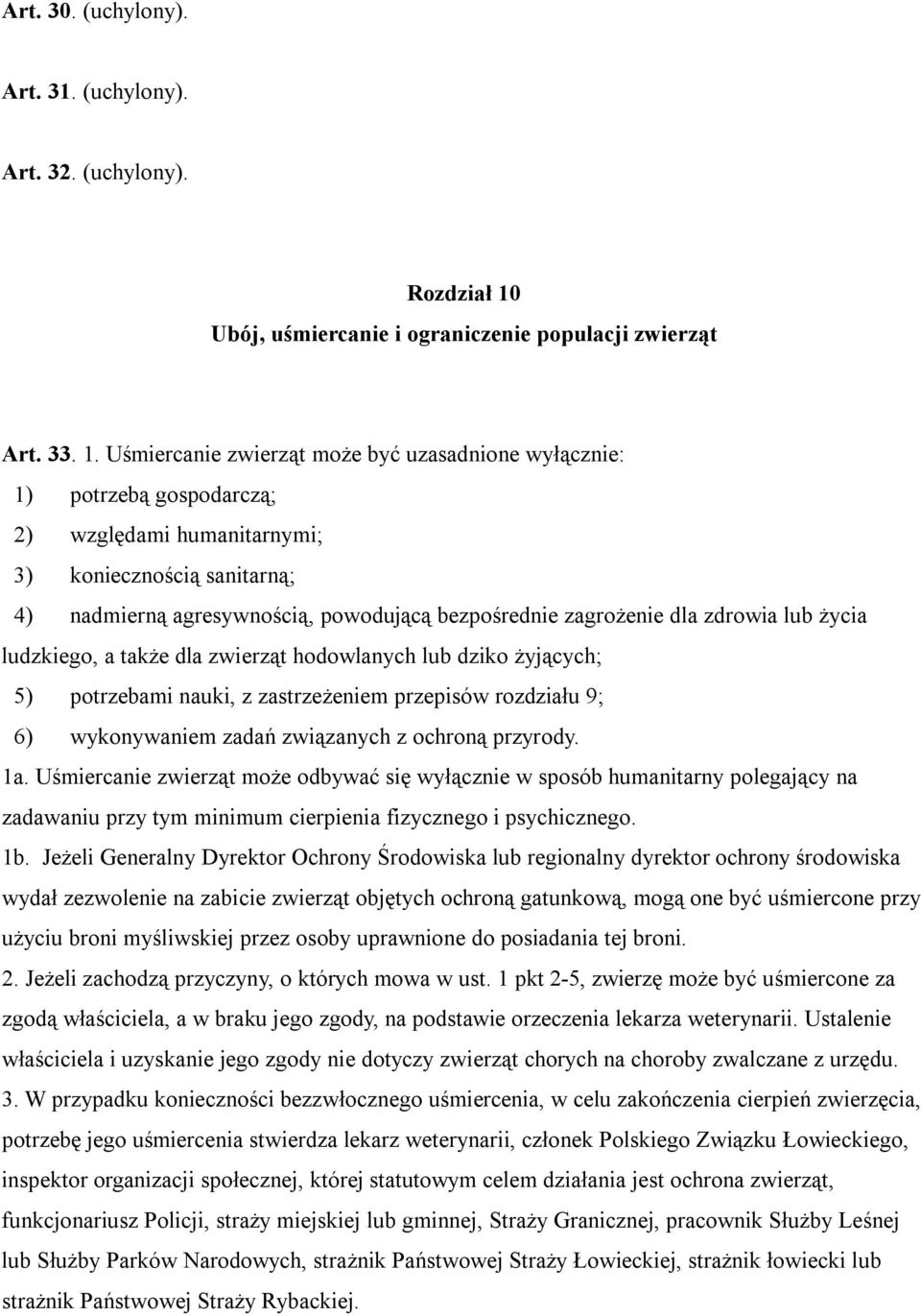 Uśmiercanie zwierząt może być uzasadnione wyłącznie: 1) potrzebą gospodarczą; 2) względami humanitarnymi; 3) koniecznością sanitarną; 4) nadmierną agresywnością, powodującą bezpośrednie zagrożenie