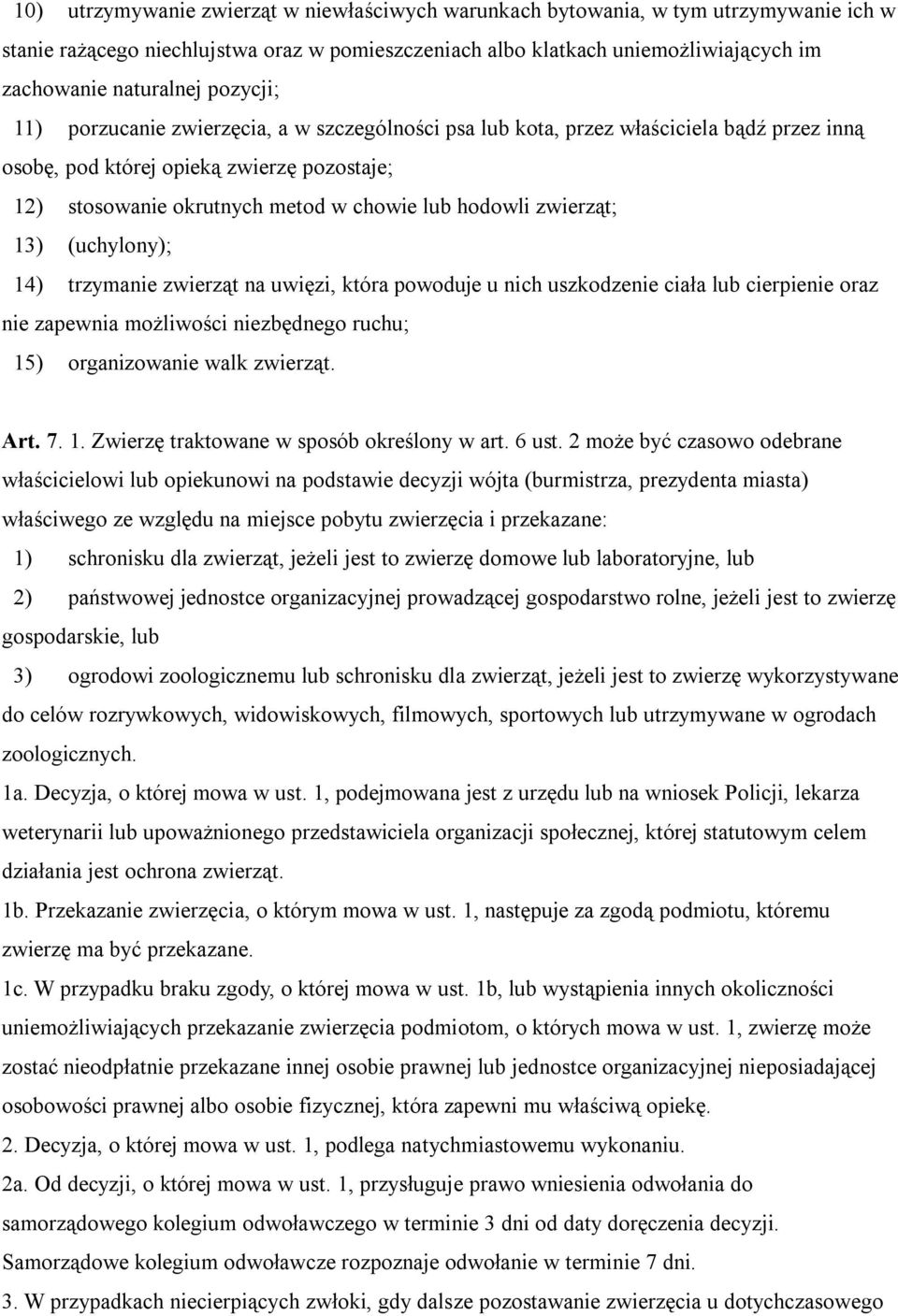 zwierząt; 13) (uchylony); 14) trzymanie zwierząt na uwięzi, która powoduje u nich uszkodzenie ciała lub cierpienie oraz nie zapewnia możliwości niezbędnego ruchu; 15) organizowanie walk zwierząt. Art.