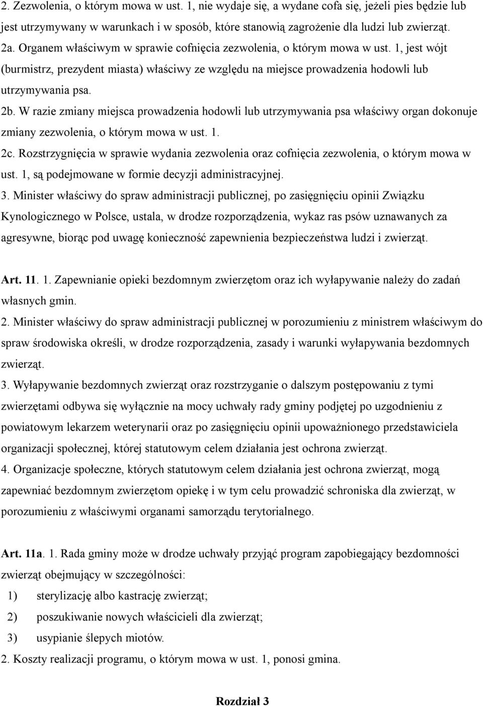 W razie zmiany miejsca prowadzenia hodowli lub utrzymywania psa właściwy organ dokonuje zmiany zezwolenia, o którym mowa w ust. 1. 2c.