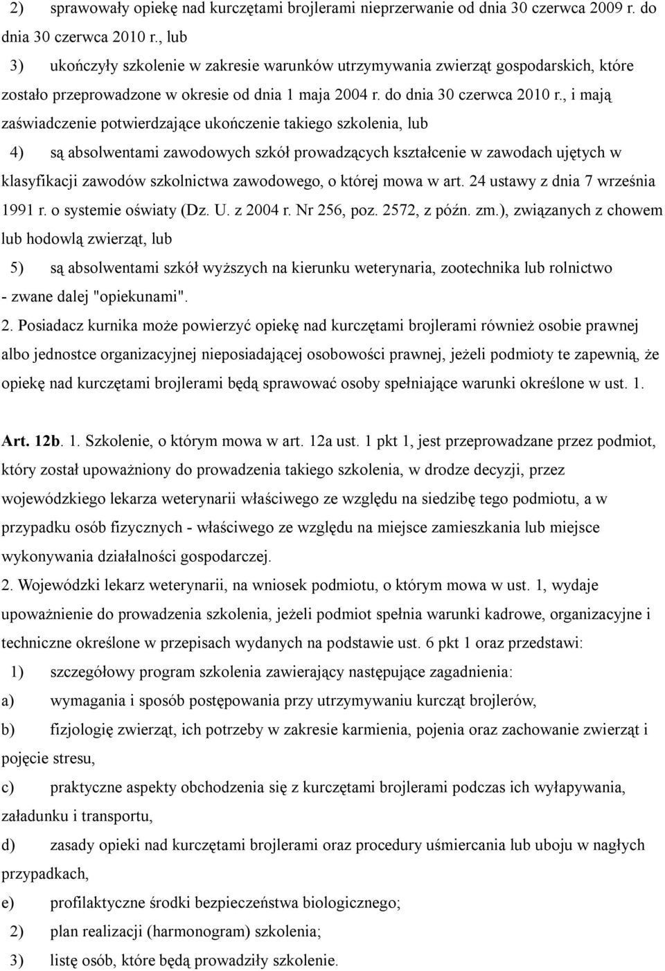 , i mają zaświadczenie potwierdzające ukończenie takiego szkolenia, lub 4) są absolwentami zawodowych szkół prowadzących kształcenie w zawodach ujętych w klasyfikacji zawodów szkolnictwa zawodowego,