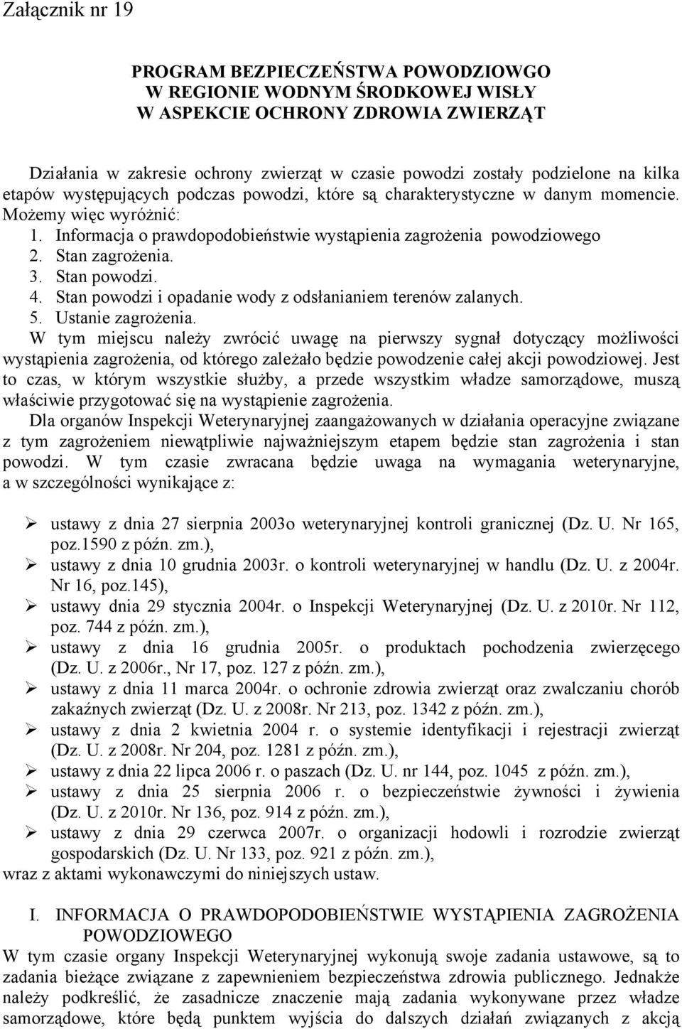 Stan zagroŝenia. 3. Stan powodzi. 4. Stan powodzi i opadanie wody z odsłanianiem terenów zalanych. 5. Ustanie zagroŝenia.