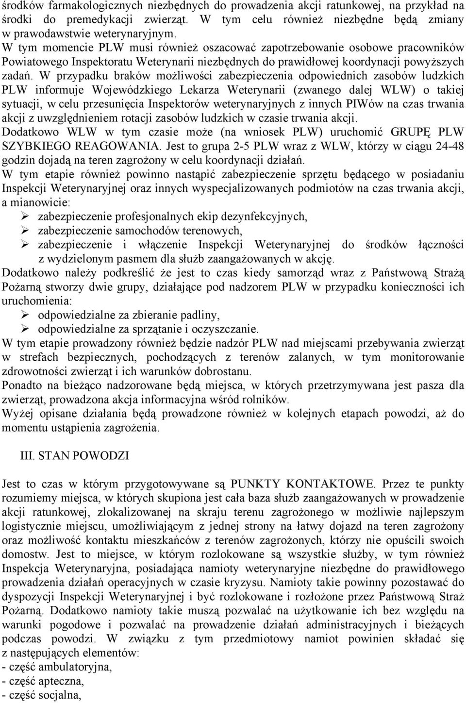 W przypadku braków moŝliwości zabezpieczenia odpowiednich zasobów ludzkich PLW informuje Wojewódzkiego Lekarza Weterynarii (zwanego dalej WLW) o takiej sytuacji, w celu przesunięcia Inspektorów