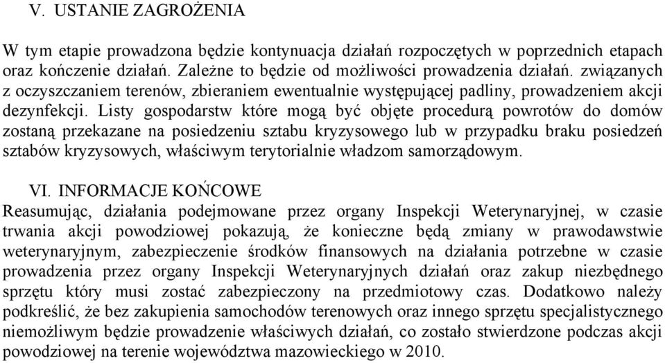 Listy gospodarstw które mogą być objęte procedurą powrotów do domów zostaną przekazane na posiedzeniu sztabu kryzysowego lub w przypadku braku posiedzeń sztabów kryzysowych, właściwym terytorialnie