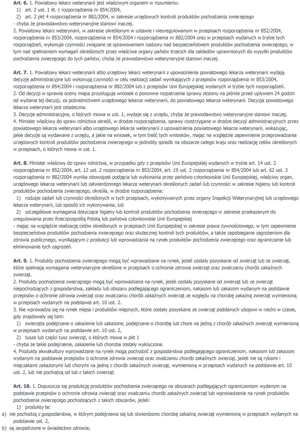 Powiatowy lekarz weterynarii, w zakresie określonym w ustawie i nieuregulowanym w przepisach rozporządzenia nr 852/2004, rozporządzenia nr 853/2004, rozporządzenia nr 854/2004 i rozporządzenia nr