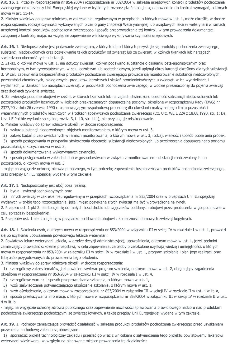 rozporządzeń stosuje się odpowiednio do kontroli wymagań, o których mowa w art. 11-14. 2. Minister właściwy do spraw rolnictwa, w zakresie nieuregulowanym w przepisach, o których mowa w ust.