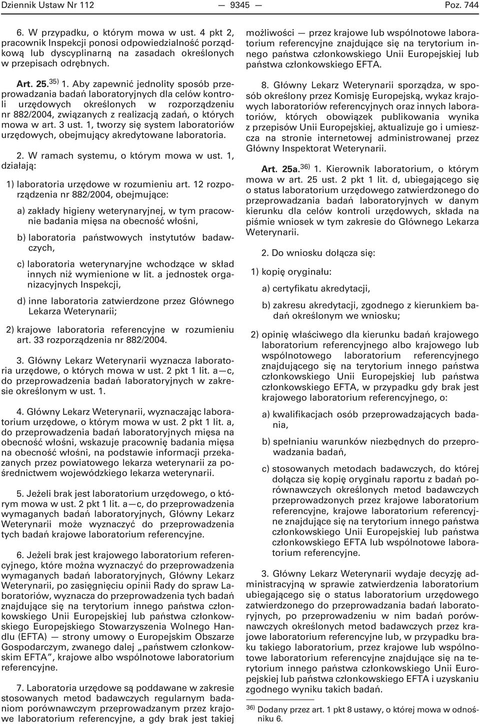 Aby zapewnić jednolity sposób przeprowadzania badań laboratoryjnych dla celów kontroli urzędowych określonych w rozporządzeniu nr 882/2004, związanych z realizacją zadań, o których mowa w art. 3 ust.