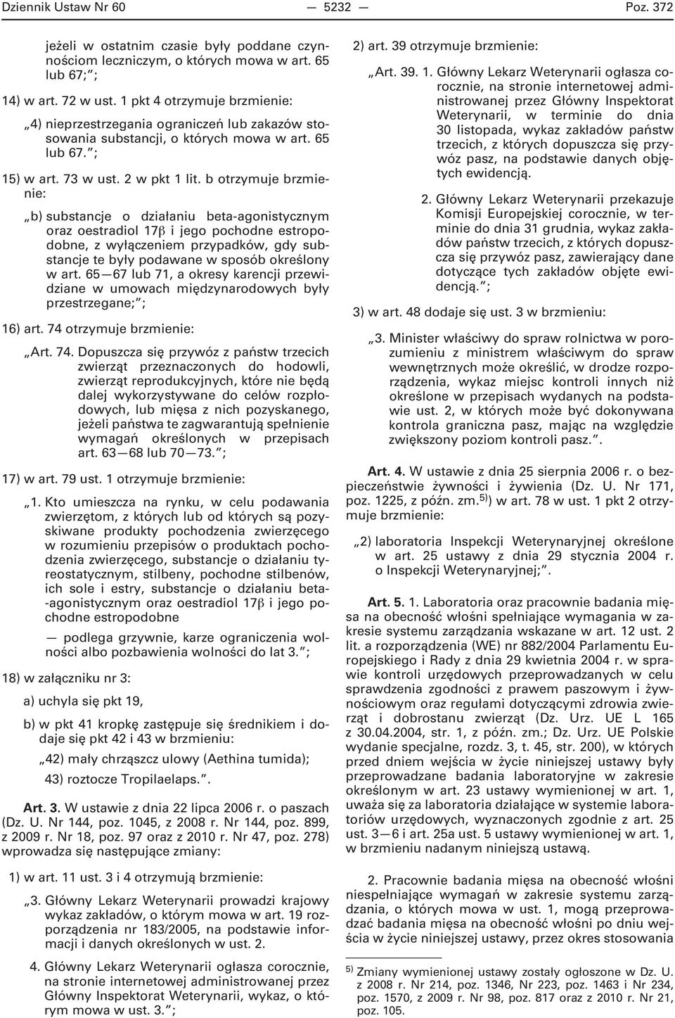 b otrzymuje brzmienie: b) substancje o działaniu beta-agonistycznym oraz oestradiol 17β i jego pochodne estropodobne, z wyłączeniem przypadków, gdy substancje te były podawane w sposób określony w