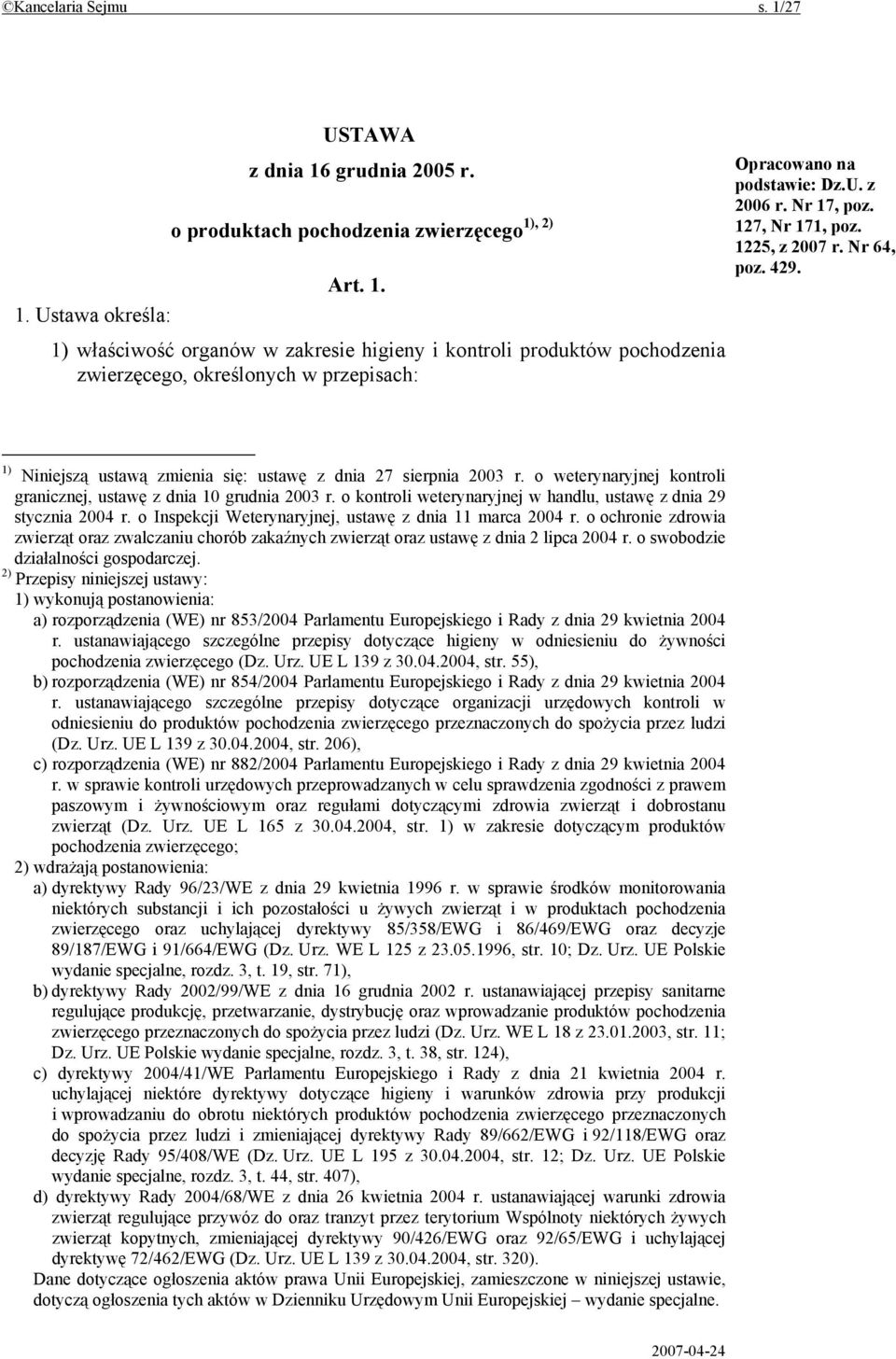 o weterynaryjnej kontroli granicznej, ustawę z dnia 10 grudnia 2003 r. o kontroli weterynaryjnej w handlu, ustawę z dnia 29 stycznia 2004 r. o Inspekcji Weterynaryjnej, ustawę z dnia 11 marca 2004 r.