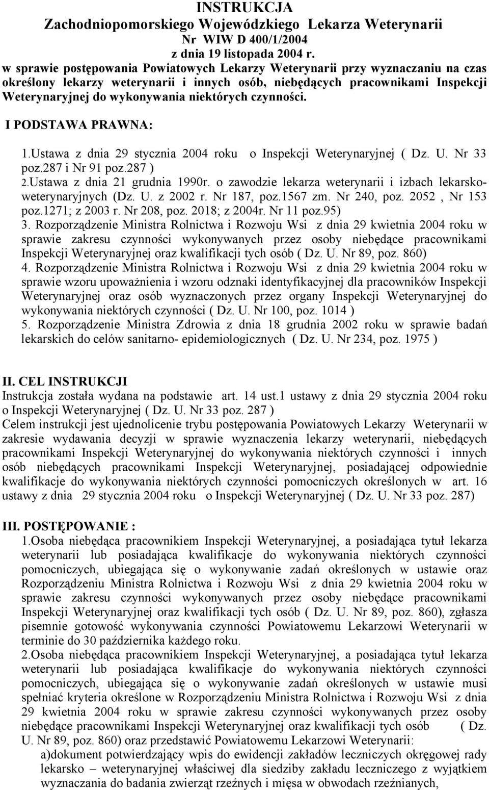 niektórych czynności. I PODSTAWA PRAWNA: 1.Ustawa z dnia 29 stycznia 2004 roku o Inspekcji Weterynaryjnej ( Dz. U. Nr 33 poz.287 i Nr 91 poz.287 ) 2.Ustawa z dnia 21 grudnia 1990r.