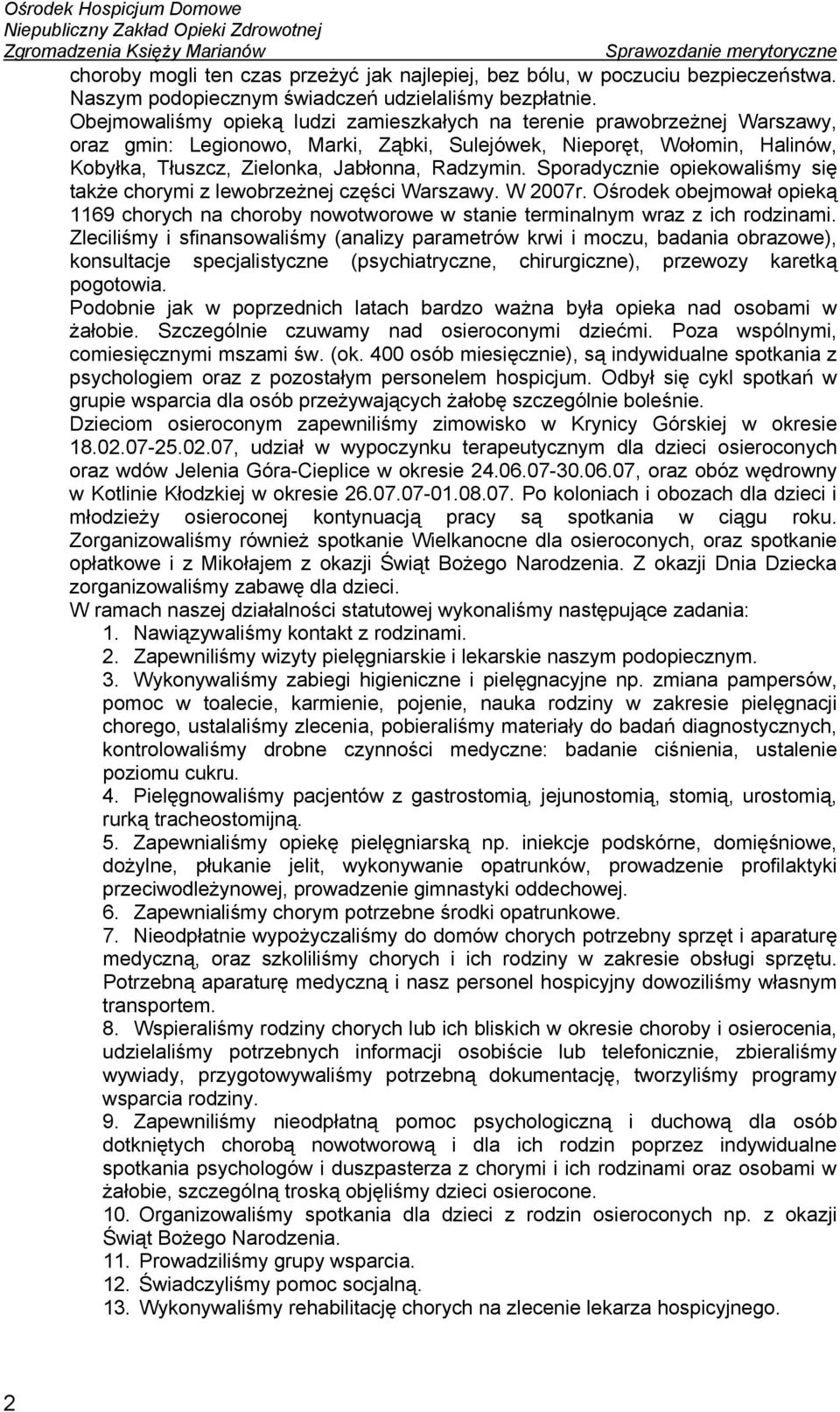 Sporadycznie opiekowaliśmy się także chorymi z lewobrzeżnej części Warszawy. W 2007r. Ośrodek obejmował opieką 1169 chorych na choroby nowotworowe w stanie terminalnym wraz z ich rodzinami.