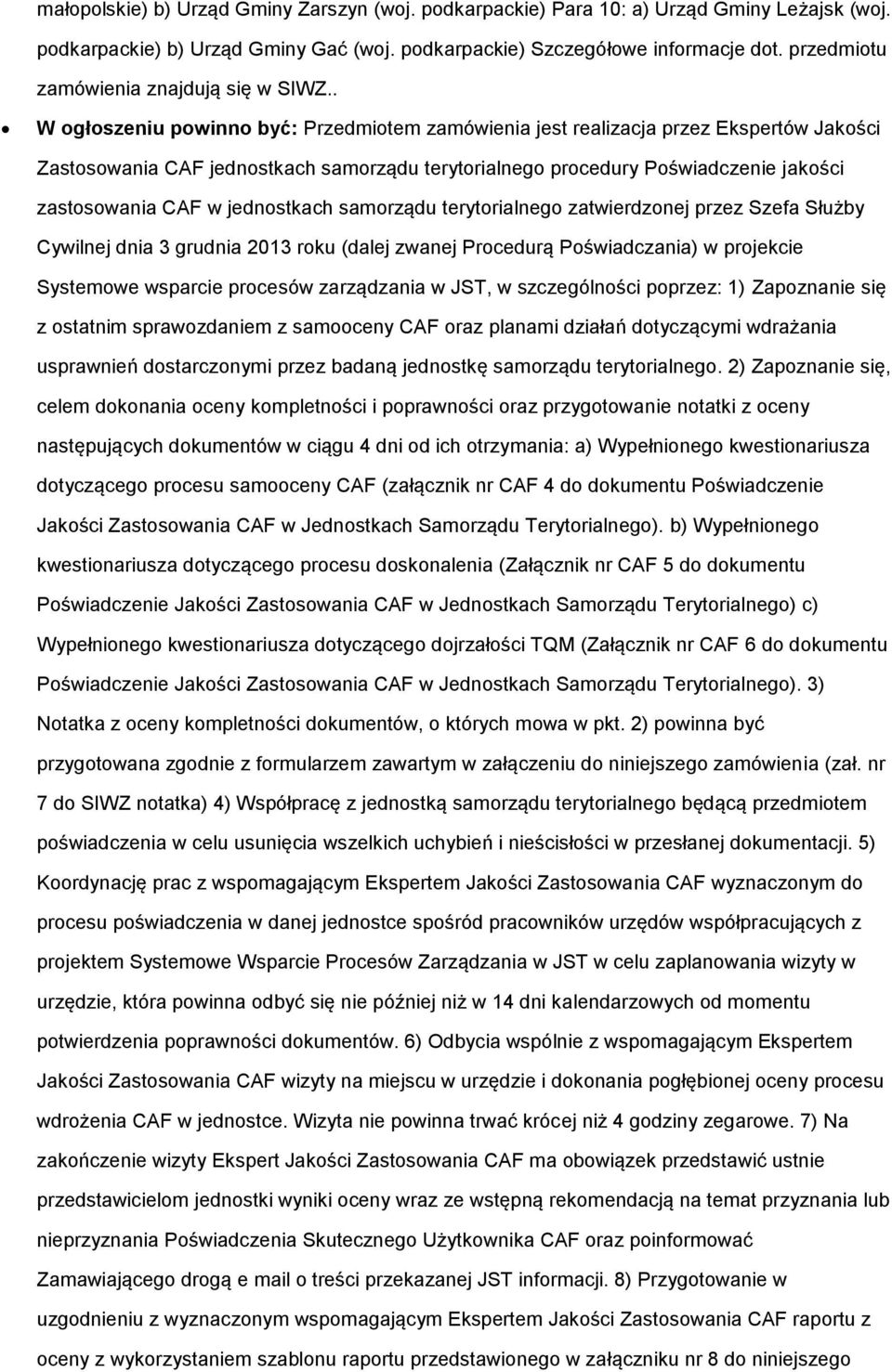 . W ogłoszeniu powinno być: Przedmiotem zamówienia jest realizacja przez Ekspertów Jakości Zastosowania CAF jednostkach samorządu terytorialnego procedury Poświadczenie jakości zastosowania CAF w