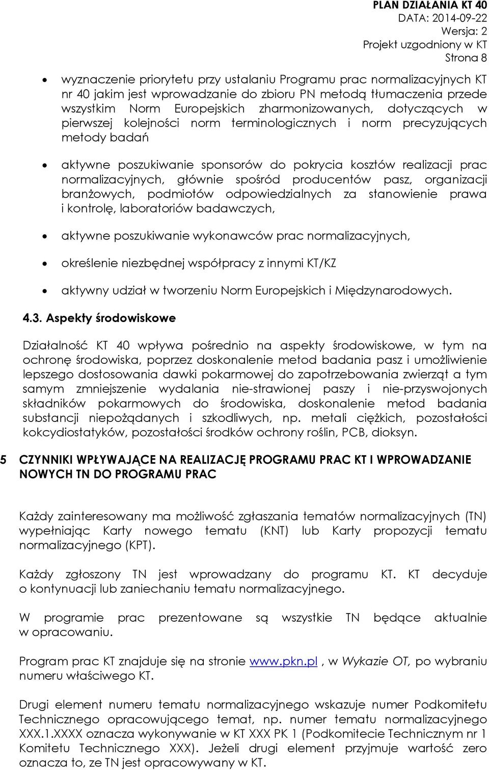 normalizacyjnych, głównie spośród producentów pasz, organizacji branżowych, podmiotów odpowiedzialnych za stanowienie prawa i kontrolę, laboratoriów badawczych, aktywne poszukiwanie wykonawców prac