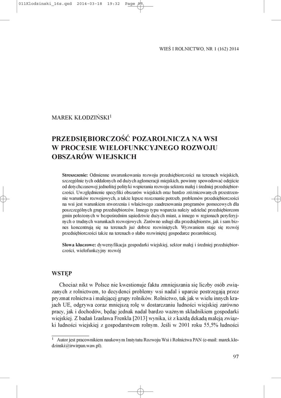 uwarunkowania rozwoju przedsiębiorczości na terenach wiejskich, szczególnie tych oddalonych od dużych aglomeracji miejskich, powinny spowodować odejście od dotychczasowej jednolitej polityki