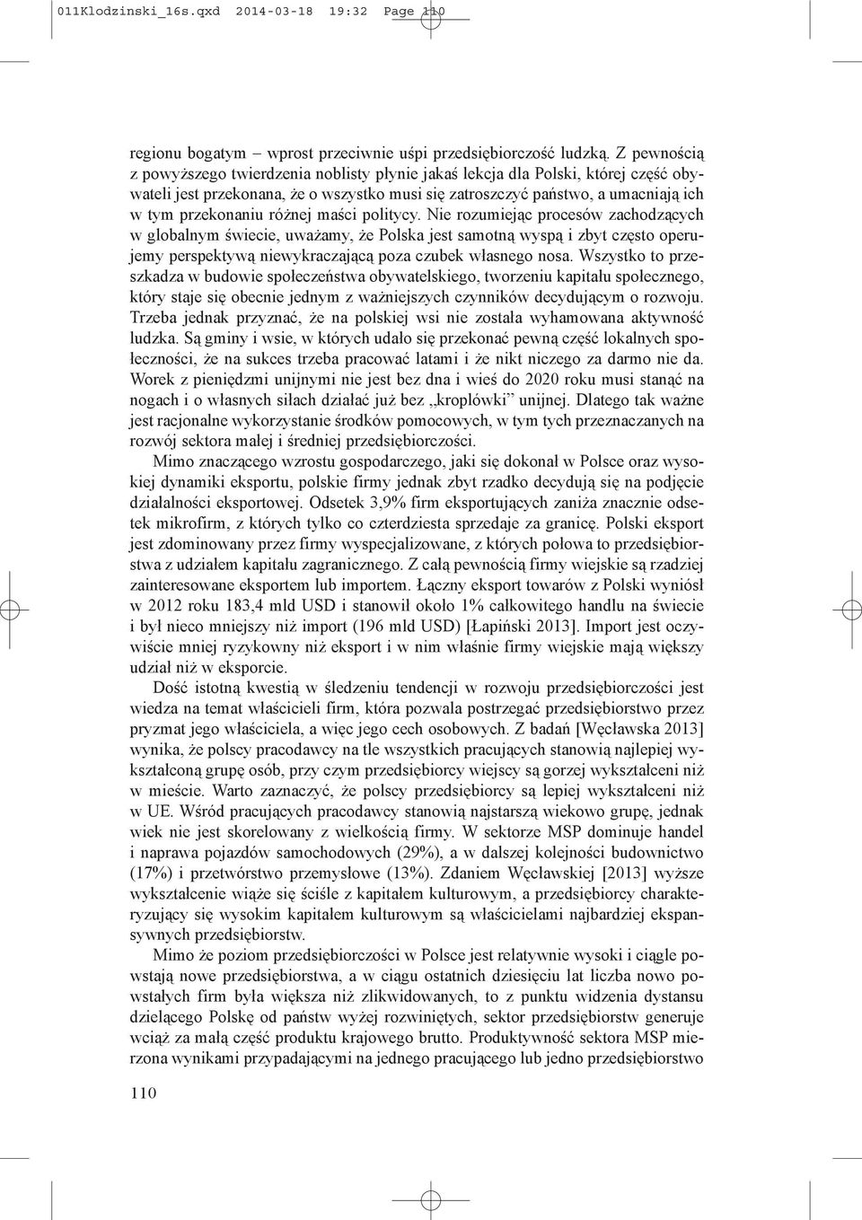 różnej maści politycy. Nie rozumiejąc procesów zachodzących w globalnym świecie, uważamy, że Polska jest samotną wyspą i zbyt często operujemy perspektywą niewykraczającą poza czubek własnego nosa.