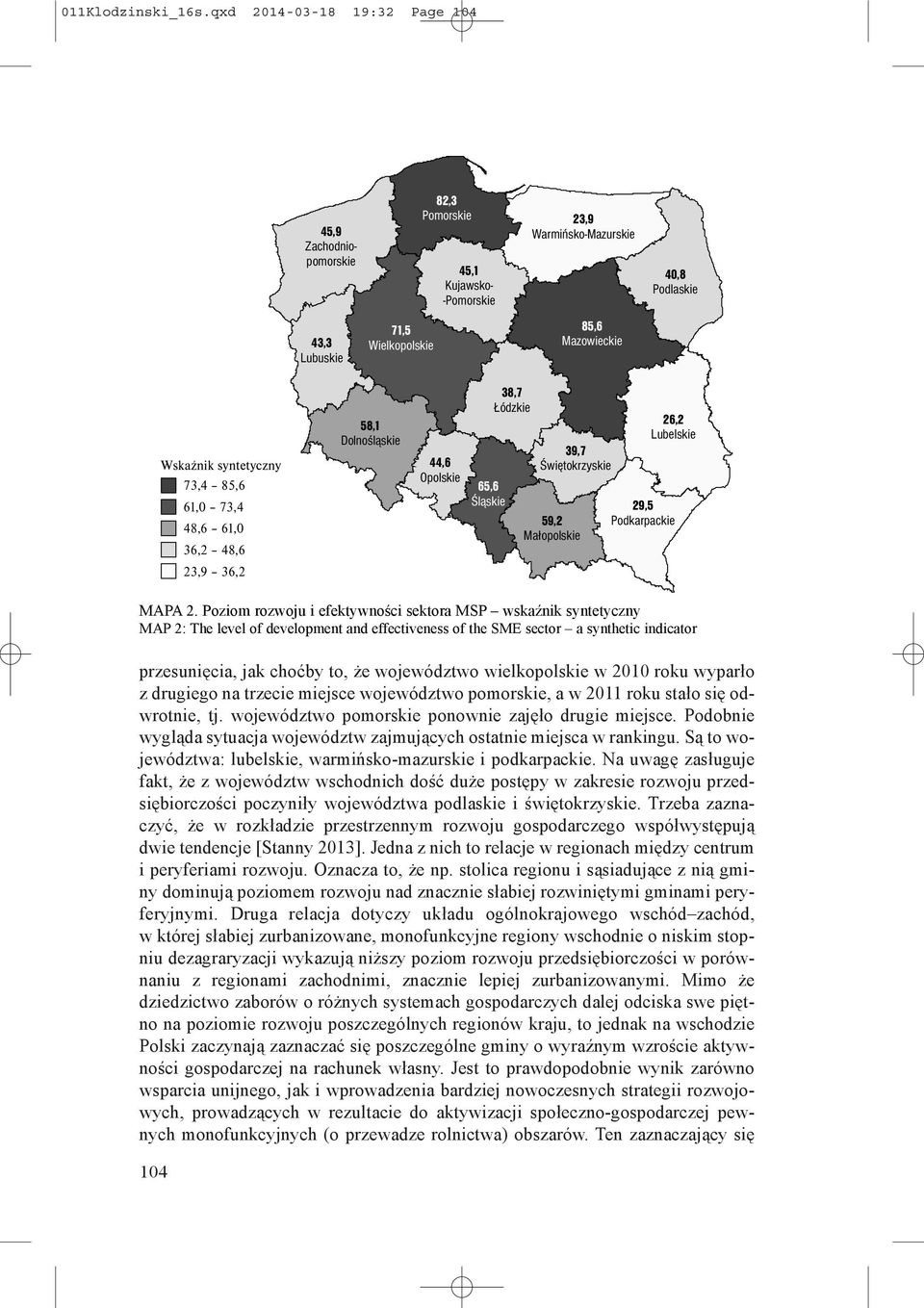 syntetyczny 73,4 85,6 61,0 73,4 48,6 61,0 36,2 48,6 23,9 36,2 58,1 Dolnośląskie 44,6 Opolskie 65,6 Śląskie 38,7 Łódzkie 39,7 Świętokrzyskie 59,2 Małopolskie 26,2 Lubelskie 29,5 Podkarpackie MAPA 2.