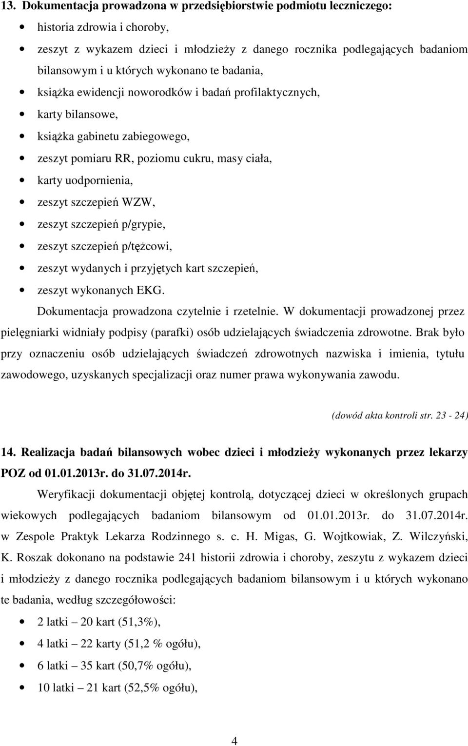 szczepień WZW, zeszyt szczepień p/grypie, zeszyt szczepień p/tężcowi, zeszyt wydanych i przyjętych kart szczepień, zeszyt wykonanych EKG. Dokumentacja prowadzona czytelnie i rzetelnie.