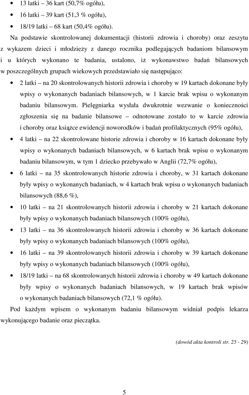 ustalono, iż wykonawstwo badań bilansowych w poszczególnych grupach wiekowych przedstawiało się następująco: 2 latki na 20 skontrolowanych historii zdrowia i choroby w 19 kartach dokonane były wpisy