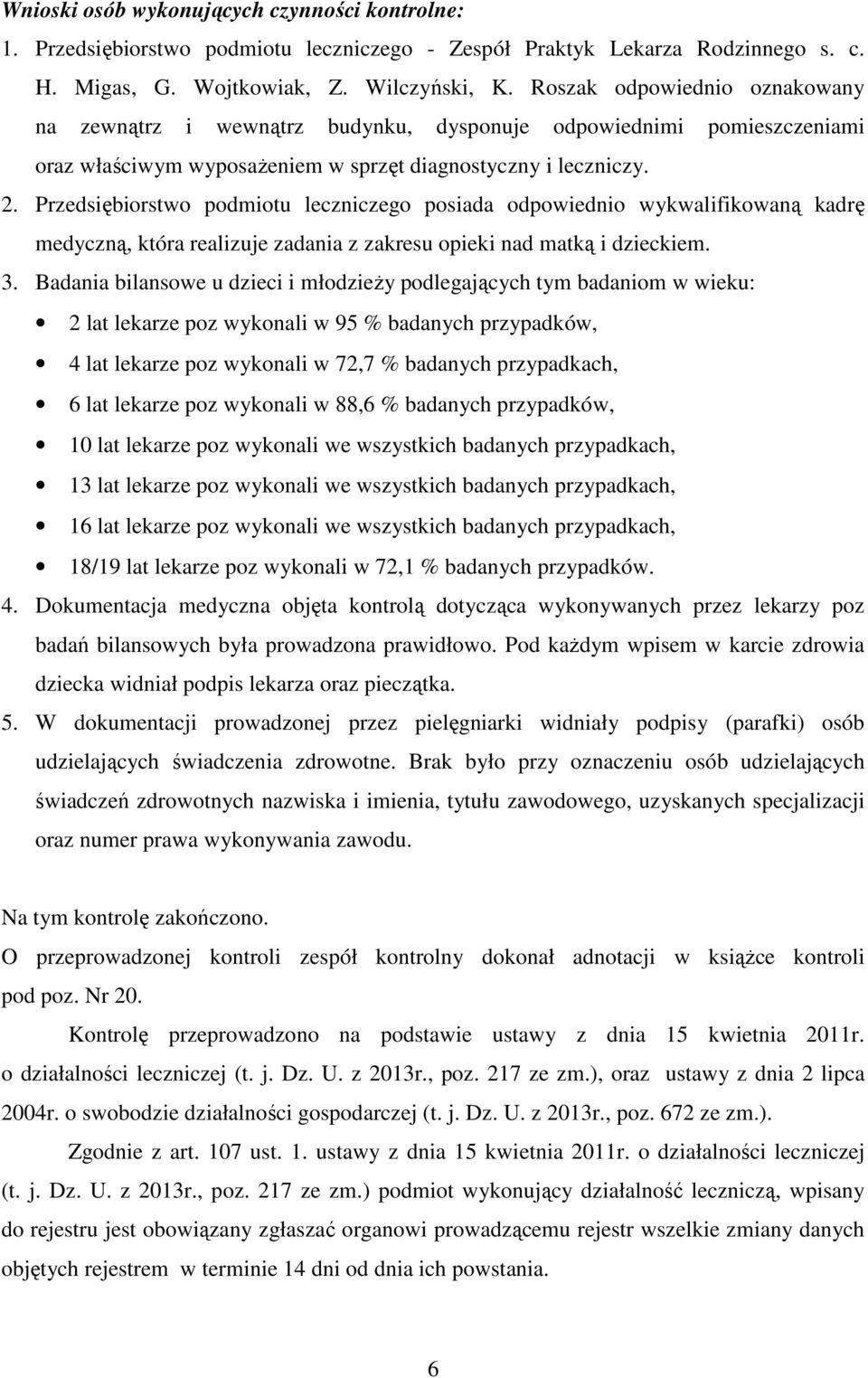 Przedsiębiorstwo podmiotu leczniczego posiada odpowiednio wykwalifikowaną kadrę medyczną, która realizuje zadania z zakresu opieki nad matką i dzieckiem. 3.