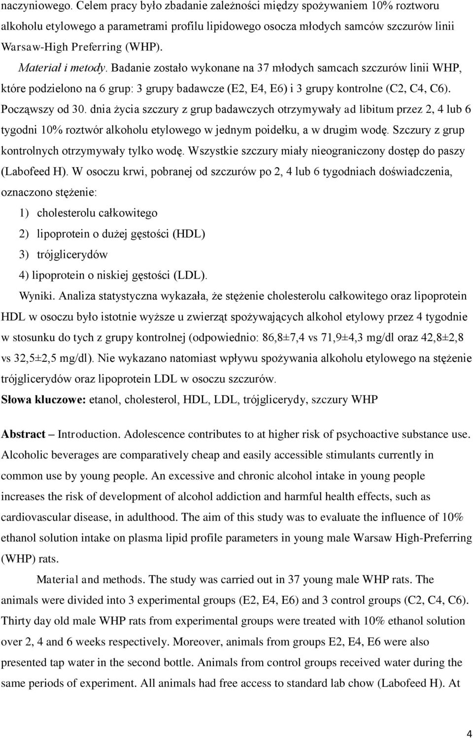 Materiał i metody. Badanie zostało wykonane na 37 młodych samcach szczurów linii WHP, które podzielono na 6 grup: 3 grupy badawcze (E2, E4, E6) i 3 grupy kontrolne (C2, C4, C6). Począwszy od 30.