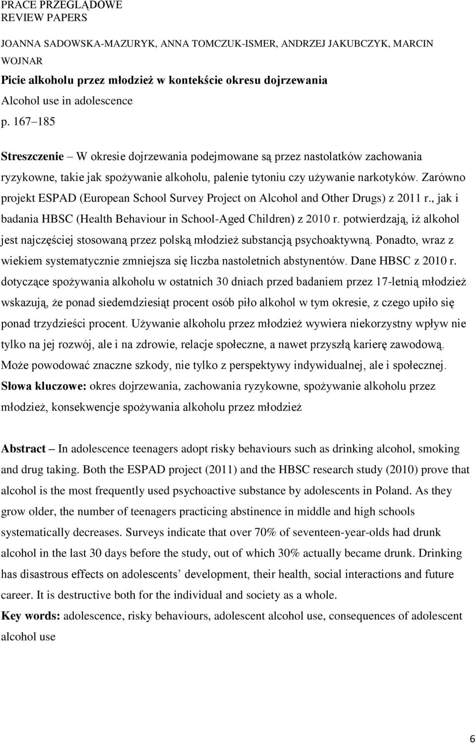 Zarówno projekt ESPAD (European School Survey Project on Alcohol and Other Drugs) z 2011 r., jak i badania HBSC (Health Behaviour in School-Aged Children) z 2010 r.