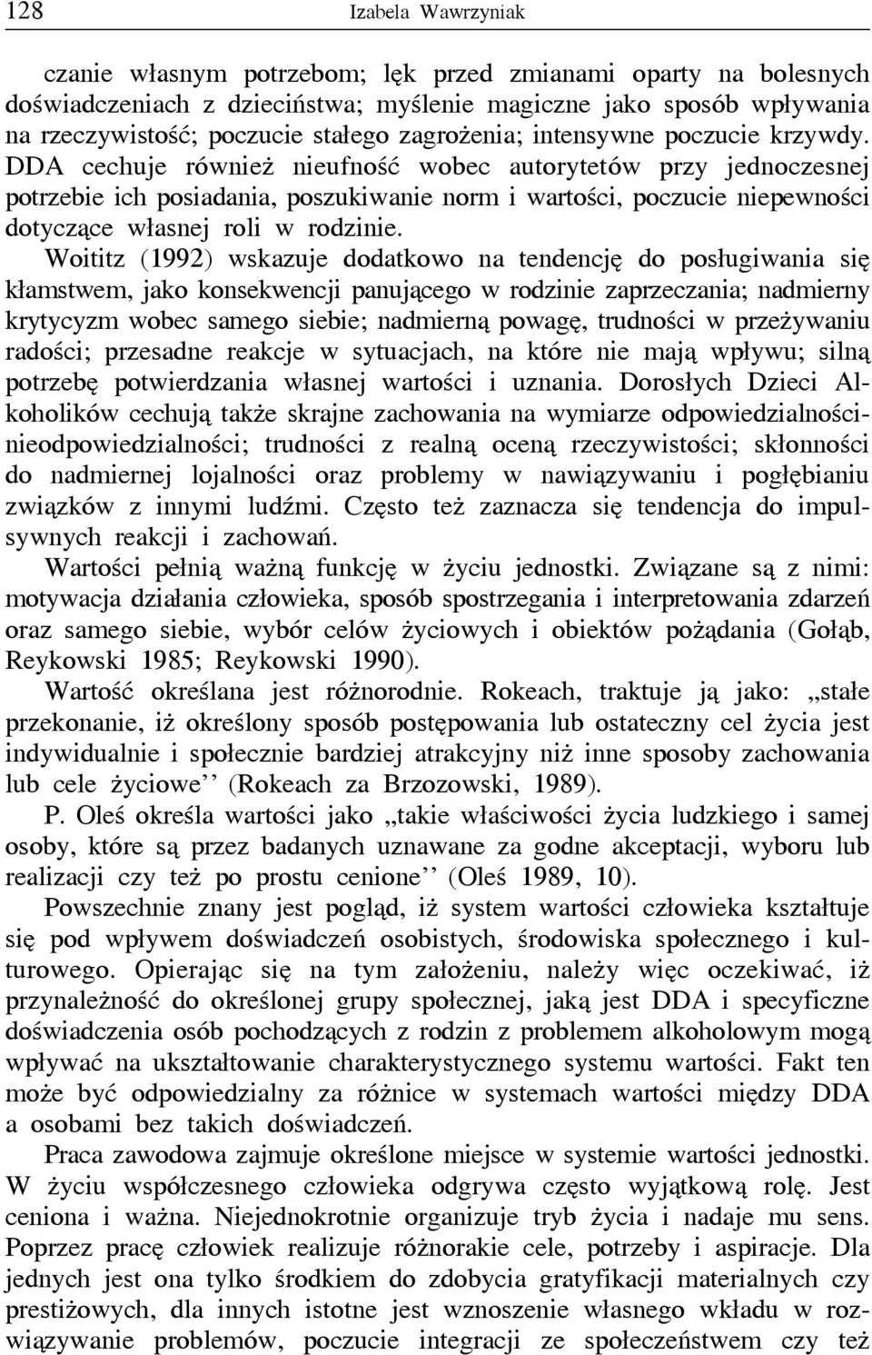 DDA cechuje również nieufność wobec autorytetów przy jednoczesnej potrzebie ich posiadania, poszukiwanie norm i wartości, poczucie niepewności dotyczące własnej roli w rodzinie.