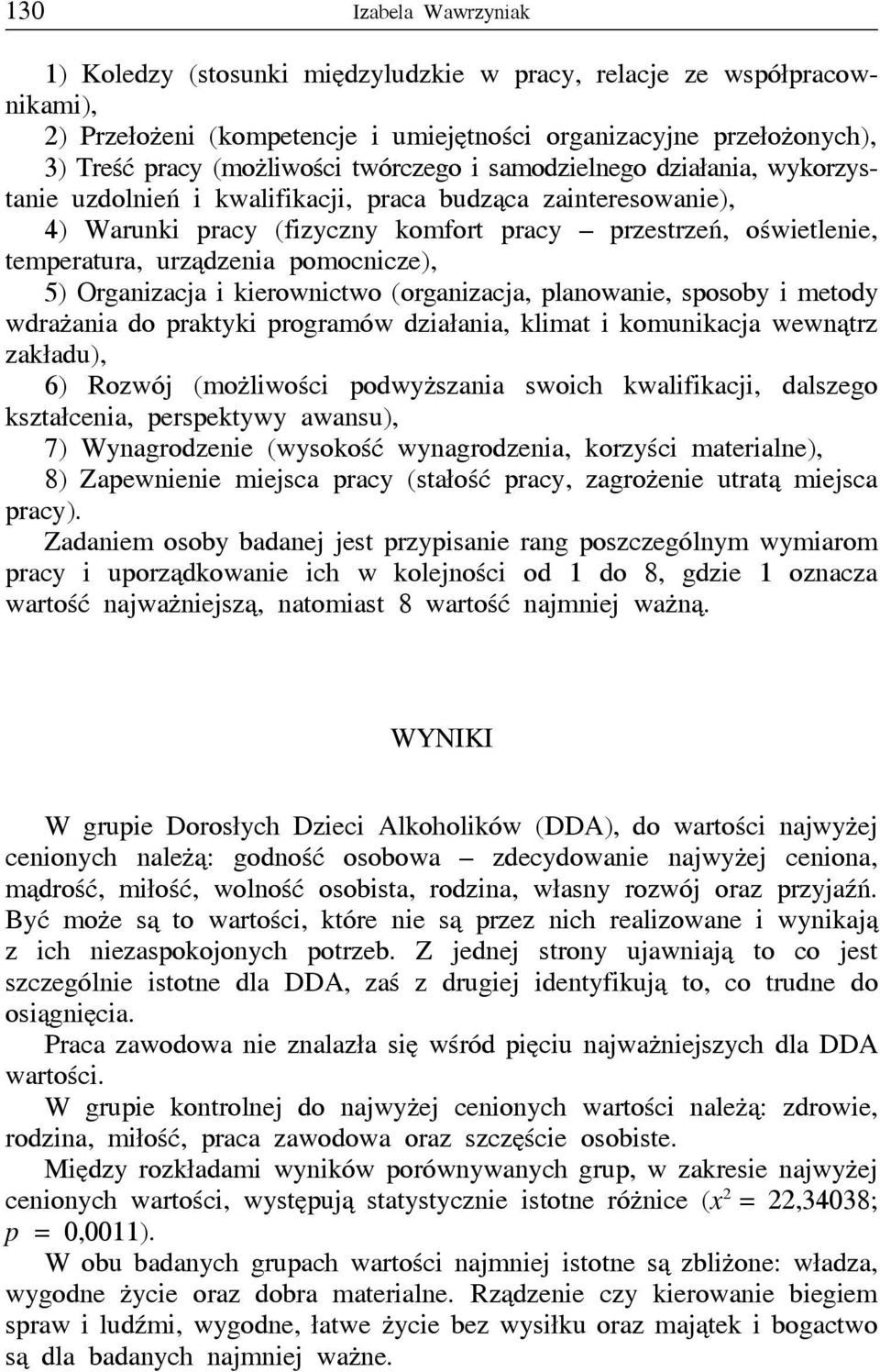 pomocnicze), 5) Organizacja i kierownictwo (organizacja, planowanie, sposoby i metody wdrażania do praktyki programów działania, klimat i komunikacja wewnątrz zakładu), 6) Rozwój (możliwości